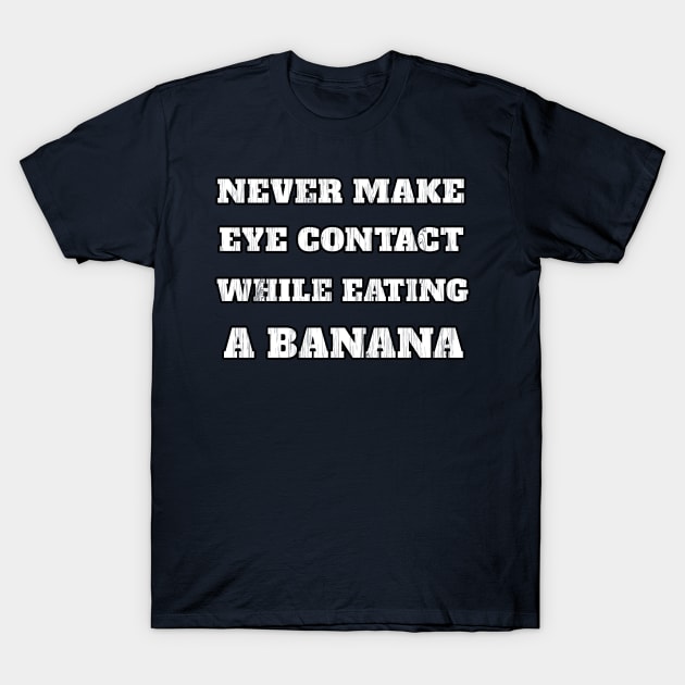 Never Make Eye Contact While Eating A Banana Funny Sayings Gift T-Shirt by klimentina